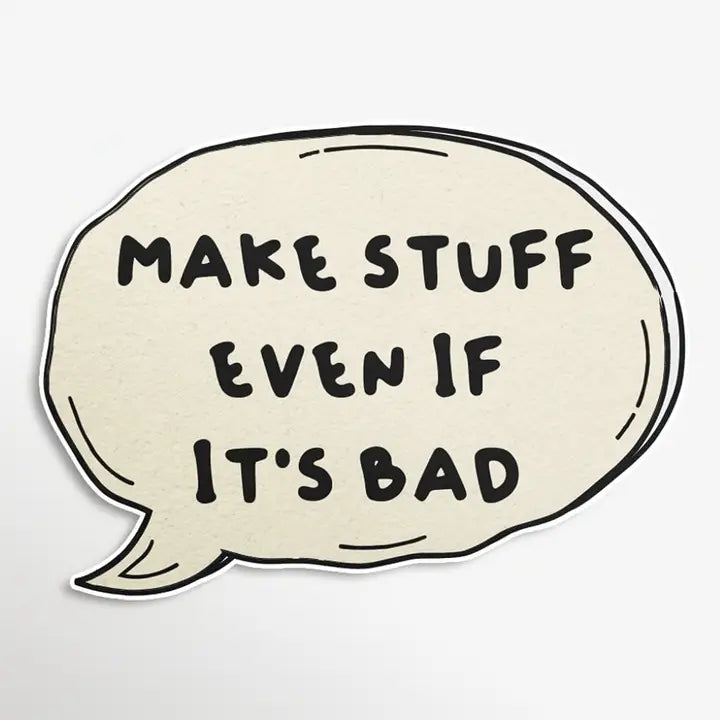 Make Stuff Even If It's Bad Sticker