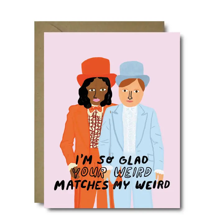 So Glad Your Weird Matches My Weird Love Greeting Card