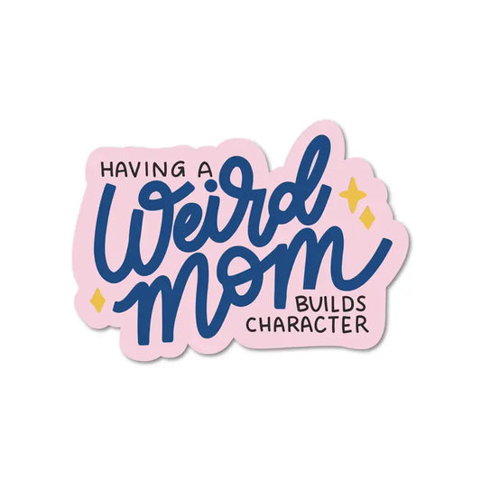 Having a Weird Mom Builds Character Sticker