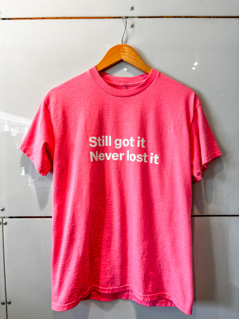 Still Got It Never Lost It bright pink s/s tee - upcycled