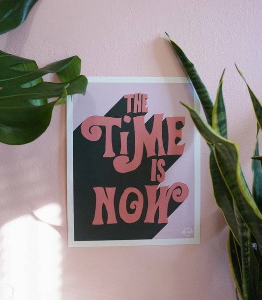 11" X 14" the Time Is Now Art Print