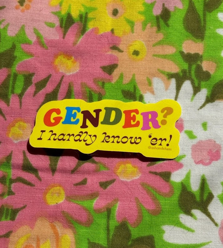 Gender? I Hardly Know 'er Sticker
