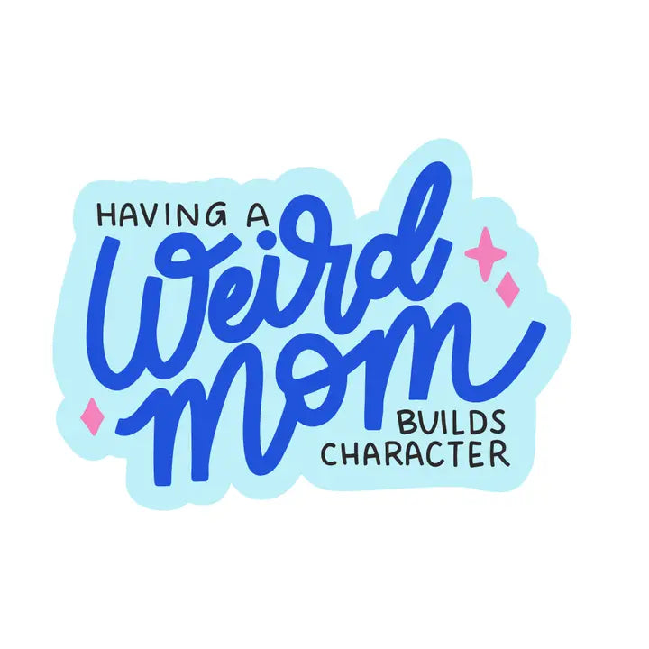 Having a Weird Mom Builds Character Sticker