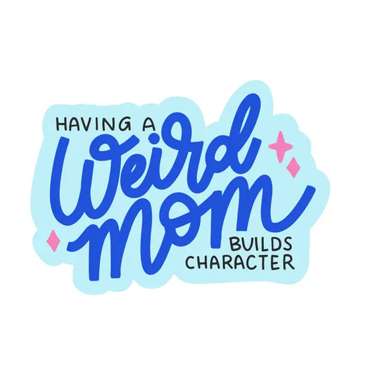 Having a Weird Mom Builds Character Sticker
