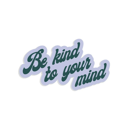 Be Kind To Your Mind Sticker